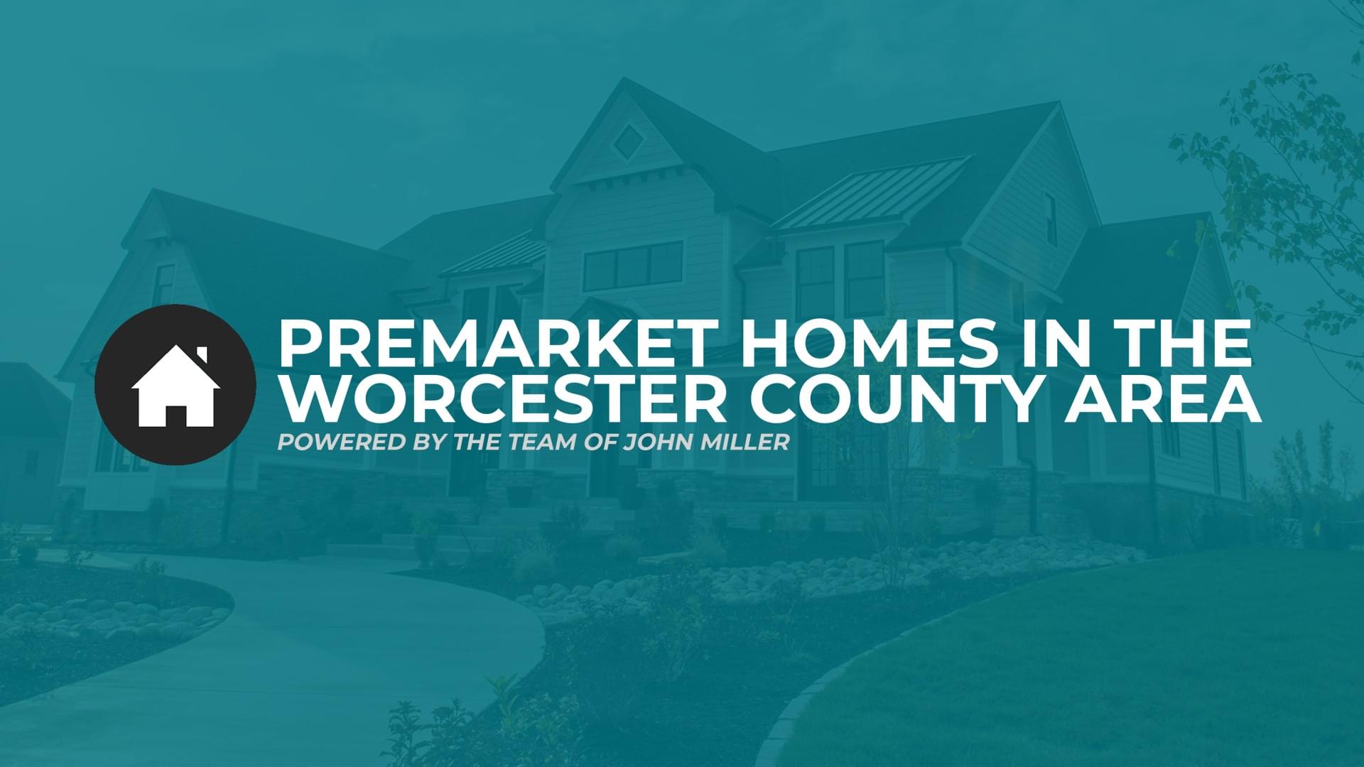 Premarket Homes In The Worcester County Area